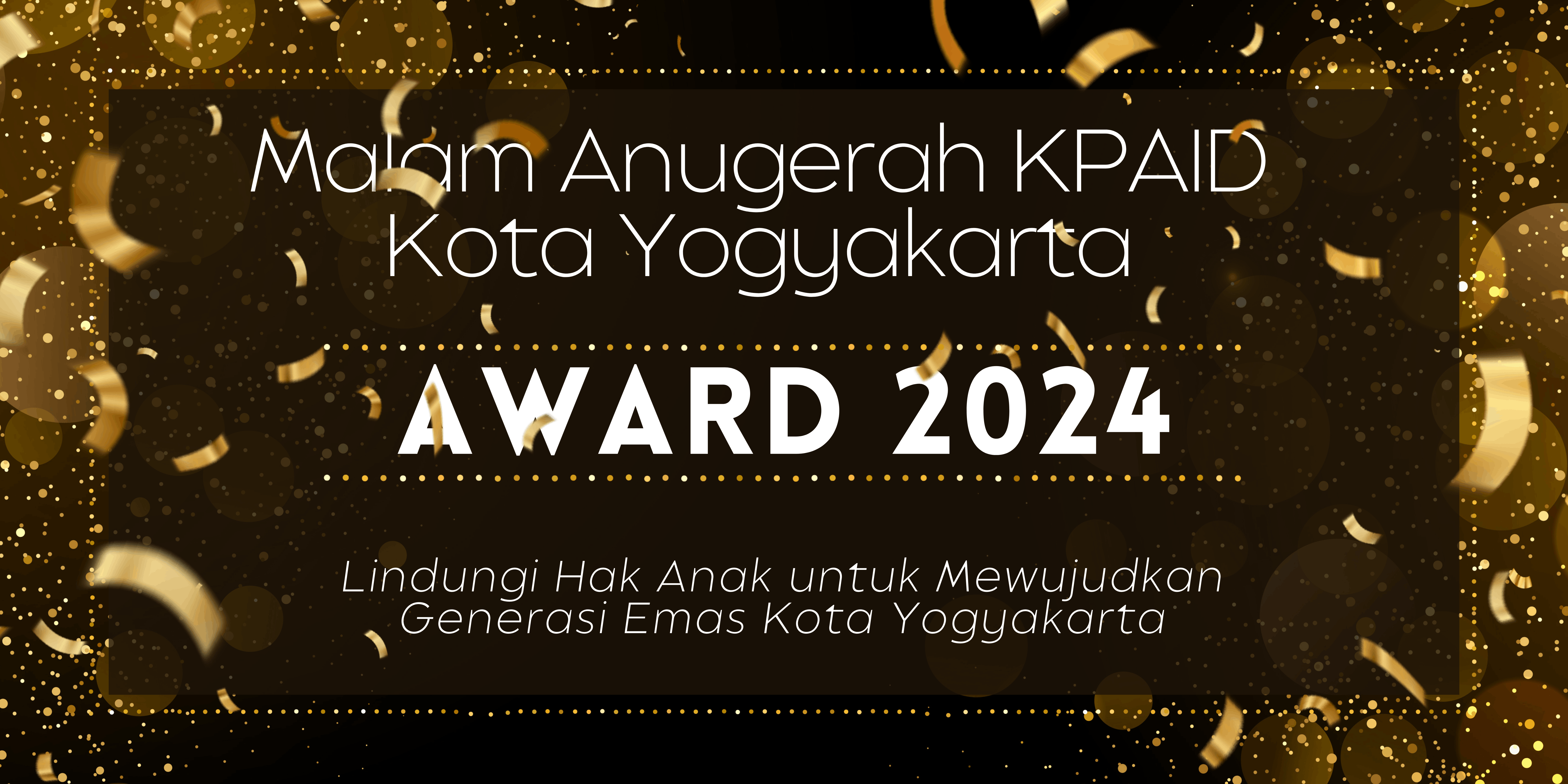 Malam Anugerah KPAID Kota Yogyakarta Award 2024 “Lindungi Hak Anak untuk Mewujudkan Generasi Emas Kota Yogyakarta”